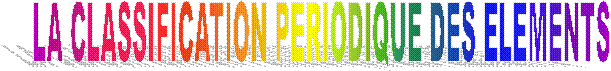 LA CLASSIFICATION PERIODIQUE DES ELEMENTS