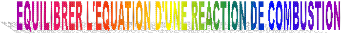 EQUILIBRER L'EQUATION D'UNE REACTION DE COMBUSTION