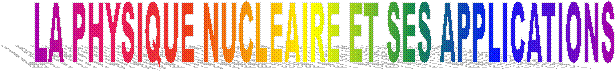 LA PHYSIQUE NUCLEAIRE ET SES APPLICATIONS