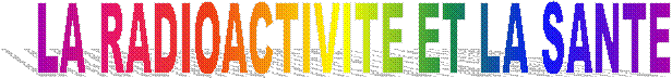LA RADIOACTIVITE ET LA SANTE