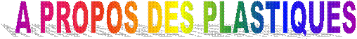 A PROPOS DES PLASTIQUES